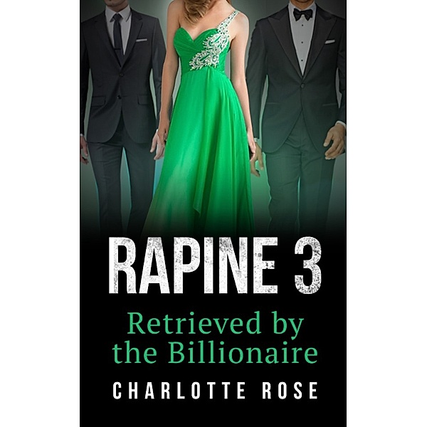 The Trophy Wife: Rapine 3: Retrieved by the Billionaire, Charlotte Rose