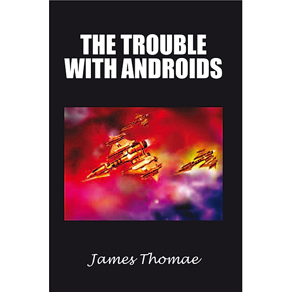 The Trouble with Androids, James Thomae