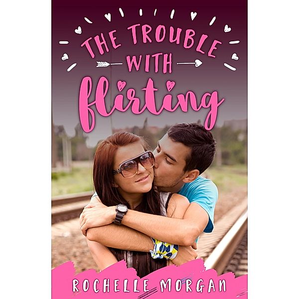 The Trouble with Flirting / Trouble Series Bd.2, Rochelle Morgan