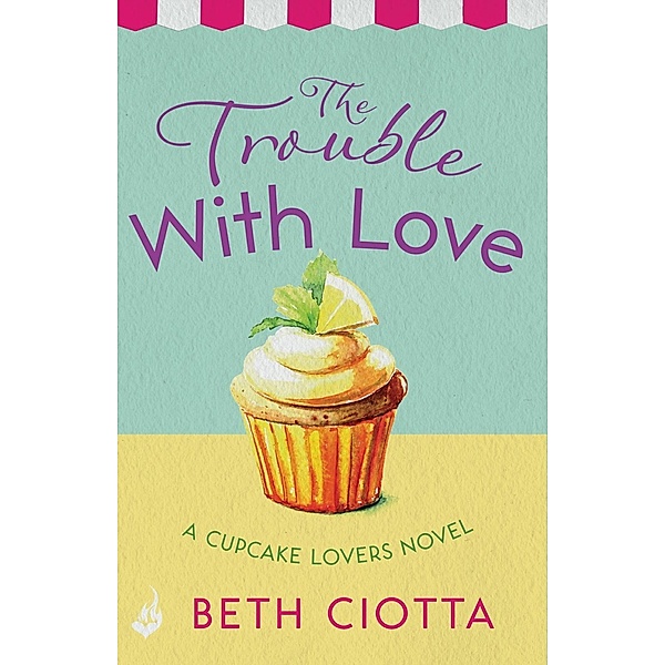 The Trouble With Love (Cupcake Lovers Book 2) / Cupcake Lovers Bd.2, Beth Ciotta