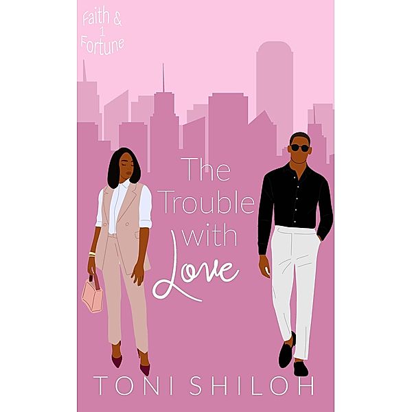 The Trouble With Love (Faith & Fortune, #1) / Faith & Fortune, Toni Shiloh