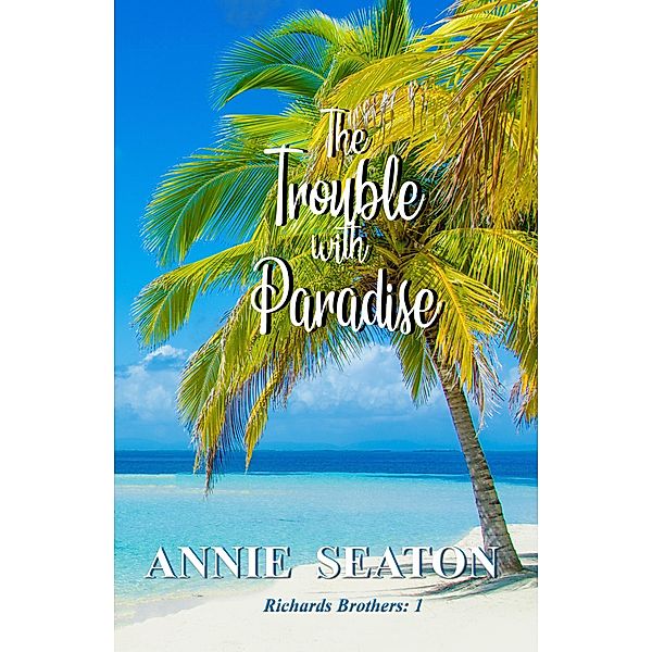 The Trouble with Paradise (The Richards Brothers, #1) / The Richards Brothers, Annie Seaton