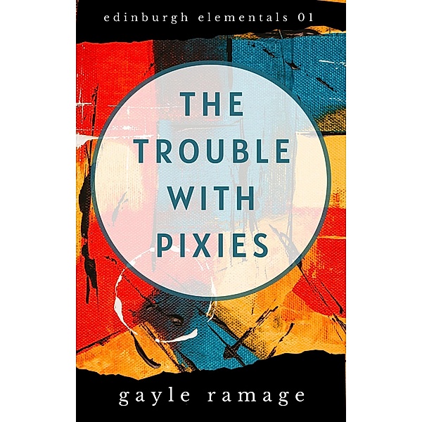 The Trouble With Pixies (Edinburgh Elementals, #1) / Edinburgh Elementals, Gayle Ramage