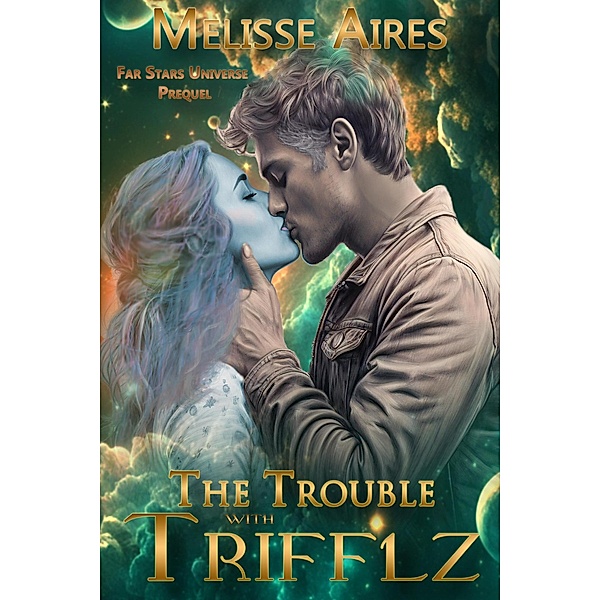 The Trouble with Trifflz (Far Stars Universe) / Far Stars Universe, Melisse Aires