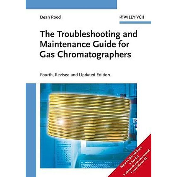 The Troubleshooting and Maintenance Guide for Gas Chromatographers, Dean Rood