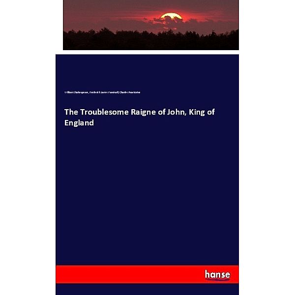 The Troublesome Raigne of John, King of England, William Shakespeare, Frederick James Furnivall, Charles Praetorius
