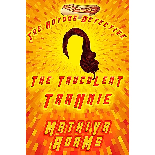 The Truculent Trannie (The Hot Dog Detective - A Denver Detective Cozy Mystery, #20) / The Hot Dog Detective - A Denver Detective Cozy Mystery, Mathiya Adams