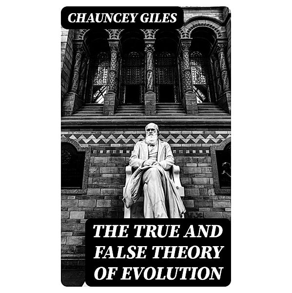 The True and False Theory of Evolution, Chauncey Giles