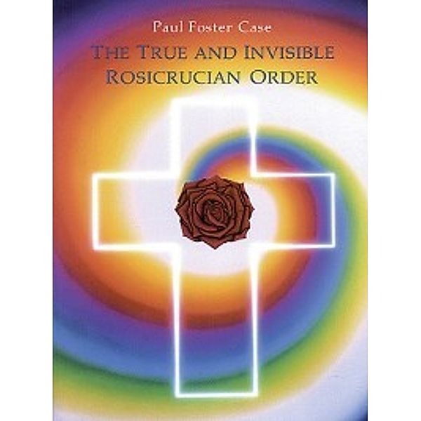 The True and Invisible Rosicrucian Order, Paul Foster Case