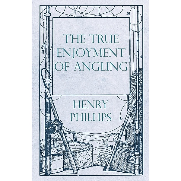 The True Enjoyment of Angling, Henry Phillips
