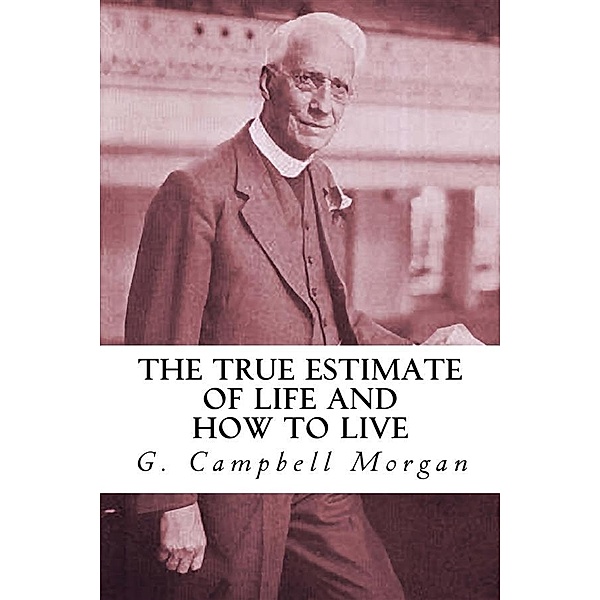 The True Estimate of Life and How to Live, G. Campbell Morgan