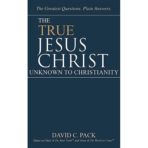 The True Jesus Christ: Unknown to Christianity, David C. Pack