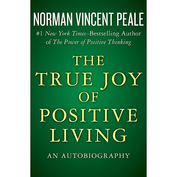 The True Joy of Positive Living, NORMAN VINCENT PEALE