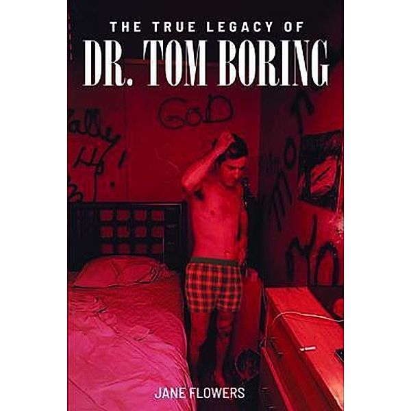 The True Legacy of Dr. Tom Boring, An Unsolved Murder Mystery Biography, Jane Flowers
