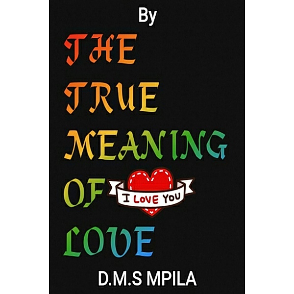 The True Meaning of Love, D.M.S MPILA