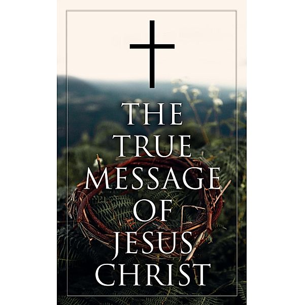 The True Message of Jesus Christ, Various Authors