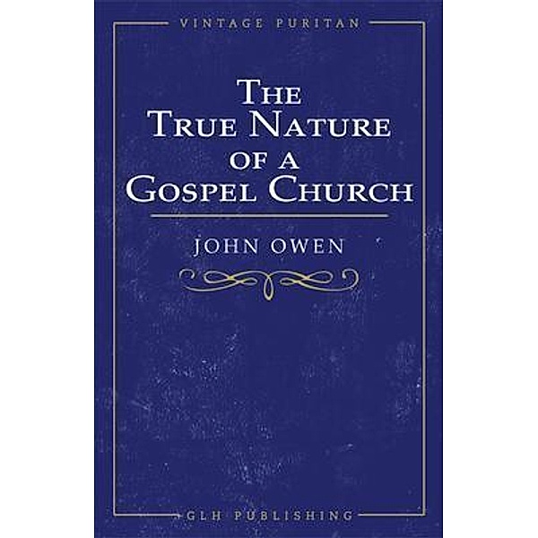 The True Nature of a Gospel Church / GLH Publishing, John Owen
