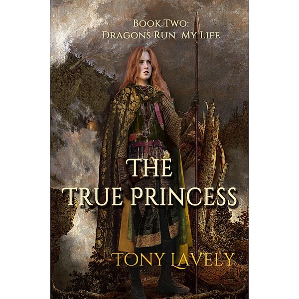 The True Princess (Dragons Run My Life, #2) / Dragons Run My Life, Tony Lavely