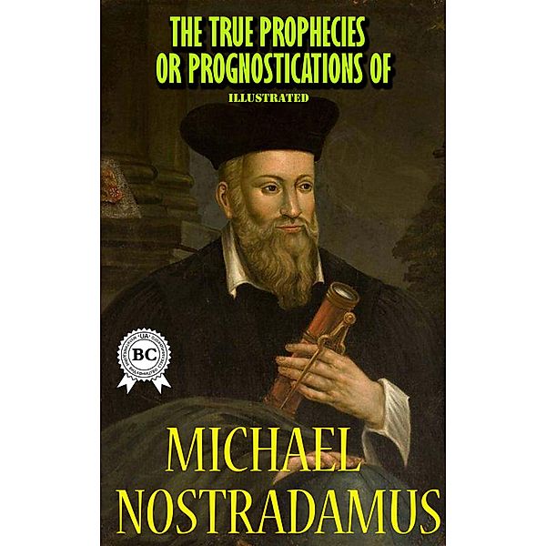 The True Prophecies or Prognostications of Michael Nostradamus, Illustrated, Michael Nostradamus