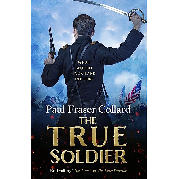 The True Soldier (Jack Lark, Book 6) / Jack Lark, Paul Fraser Collard