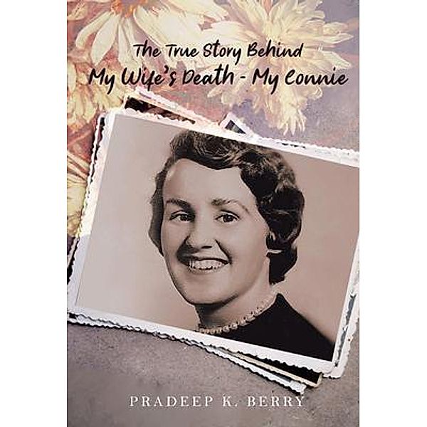 The True Story Behind My Wife's Death - My Connie, Pradeep K. Berry