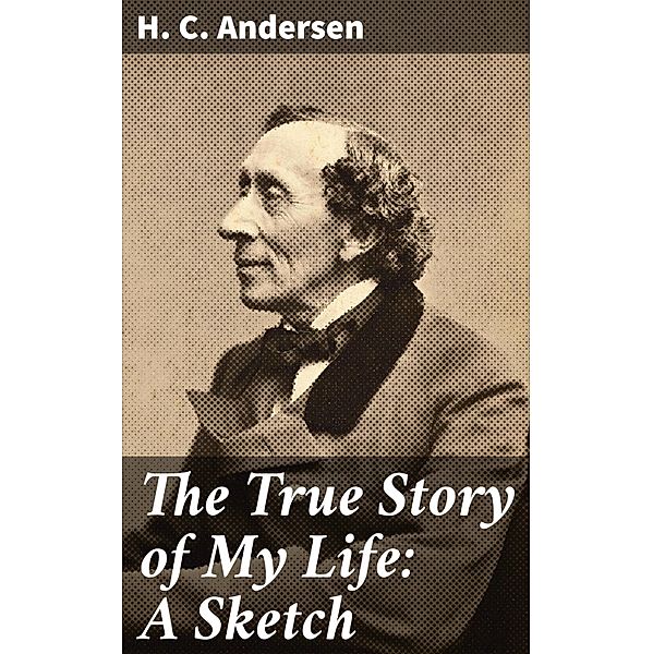 The True Story of My Life: A Sketch, H. C. Andersen