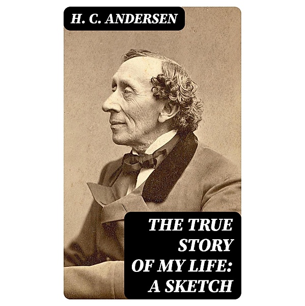 The True Story of My Life: A Sketch, H. C. Andersen