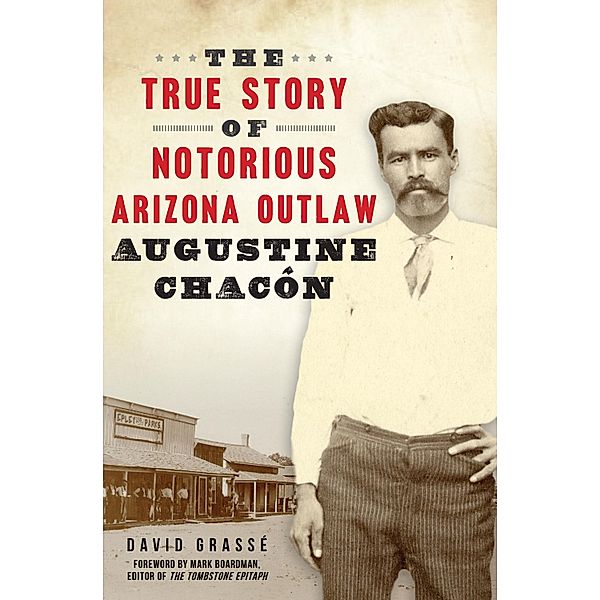 The True Story of Notorious Arizona Outlaw Augustine Chacón / The History Press, David Grasse