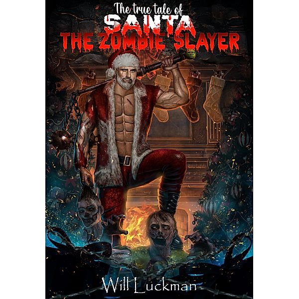 The True Tale of Santa the Zombie Slayer (Naughty and Nice, #1) / Naughty and Nice, Will Luckman