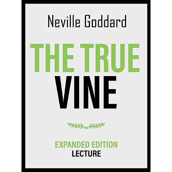 The True Vine - Expanded Edition Lecture, Neville Goddard