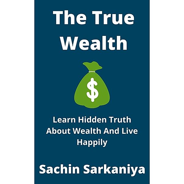 The True Wealth, Sachin Sarkaniya