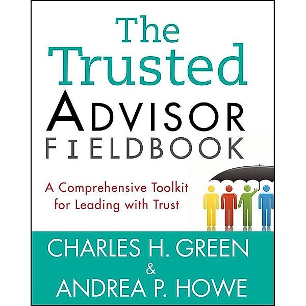 The Trusted Advisor Fieldbook, Charles H. Green, Andrea P. Howe