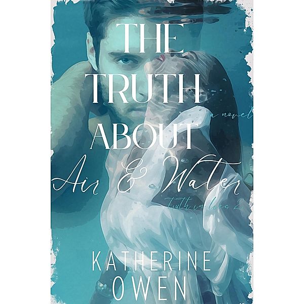 The Truth About Air & Water (Truth In Lies, #2) / Truth In Lies, Katherine Owen