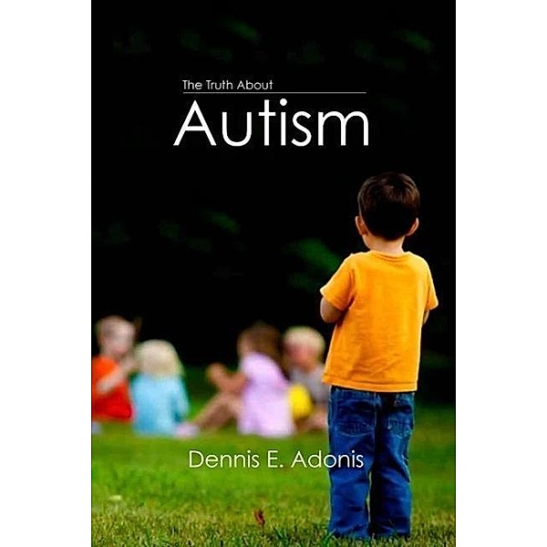 The Truth About Autism, Dennis E. Adonis