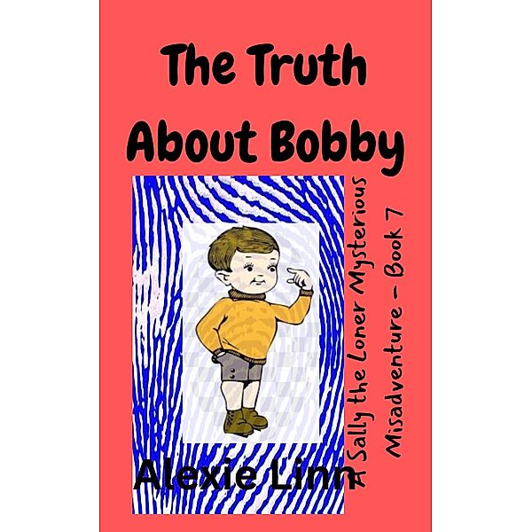 The Truth About Bobby (Sally the Loner, #7) / Sally the Loner, Alexie Linn
