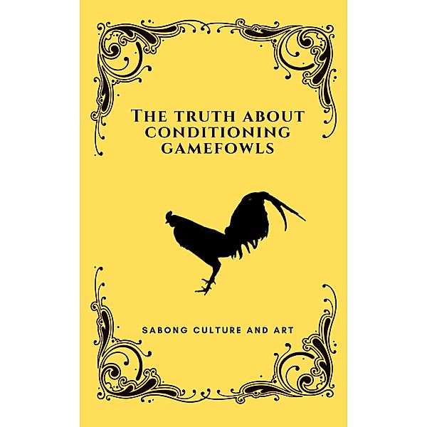 The Truth About Conditioning Gamefowls, Sabong Culture and Art
