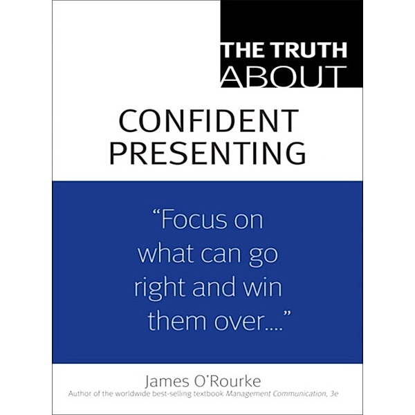 The Truth About Confident Presenting, James O'Rourke