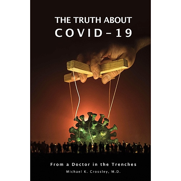 The Truth About Covid-19, Michael K. Crossley, M. D.