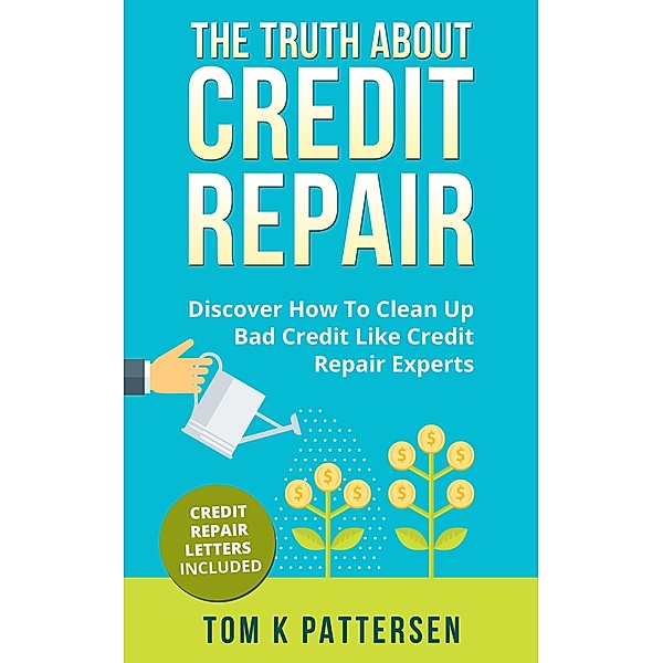 The Truth About Credit Repair, Tom K Pattersen