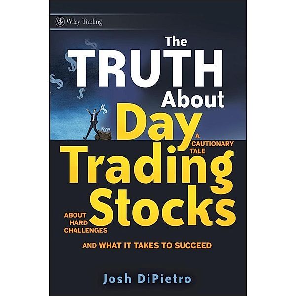 The Truth About Day Trading Stocks / Wiley Trading Series, Josh Dipietro