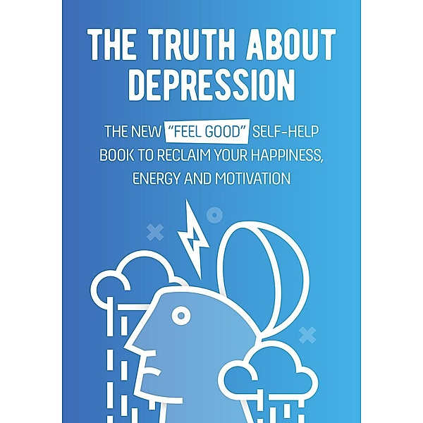The Truth About Depression: The New Feel Good Self-Help Book To Reclaim Your Happiness, Energy And Motivation, Mindwave Labs