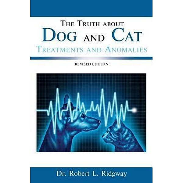 The Truth about Dog and Cat Treatments and Anomalies / TOPLINK PUBLISHING, LLC, Robert L. Ridgway