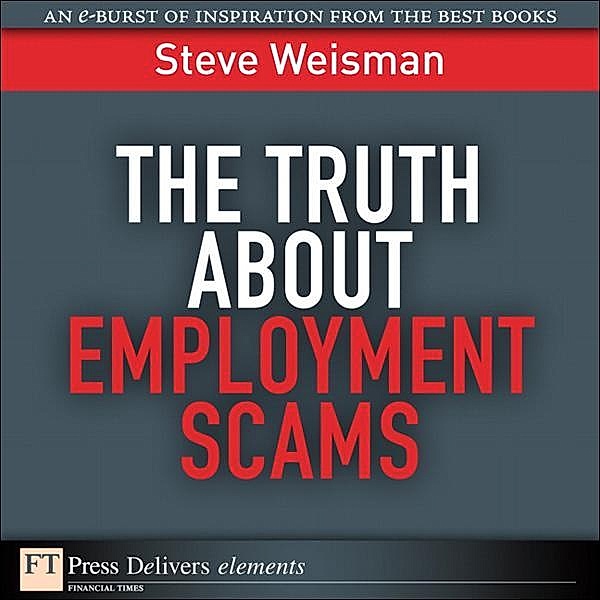 The Truth About Employment Scams / FT Press Delivers Elements, Weisman Steve