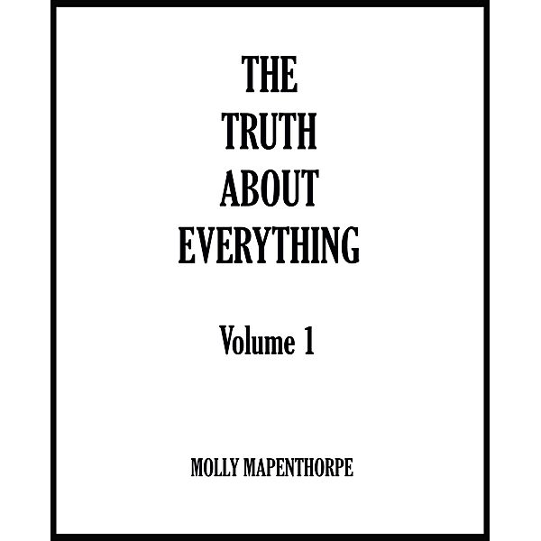 The Truth About Everything: Volume 1 (The Truth About Everything Collections, #1) / The Truth About Everything Collections, Molly Mapenthorpe