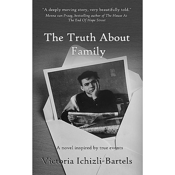 The Truth About Family: A Novel Inspired by True Events, Victoria Ichizli-Bartels