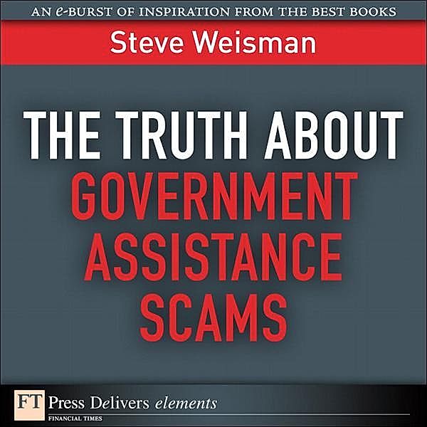 The Truth About Government Assistance Scams / FT Press Delivers Elements, Weisman Steve