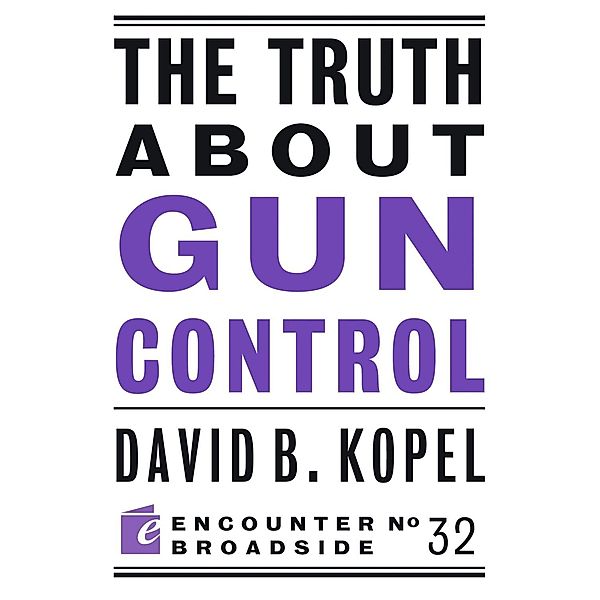 The Truth About Gun Control, David B Kopel