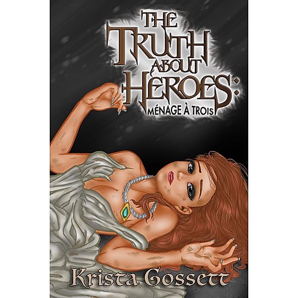 The Truth about Heroes: Menage a Trois (Heroes Trilogy, #3) / Heroes Trilogy, Krista Gossett