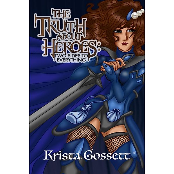 The Truth about Heroes: Two Sides to Everything (Heroes Trilogy, #2) / Heroes Trilogy, Krista Gossett