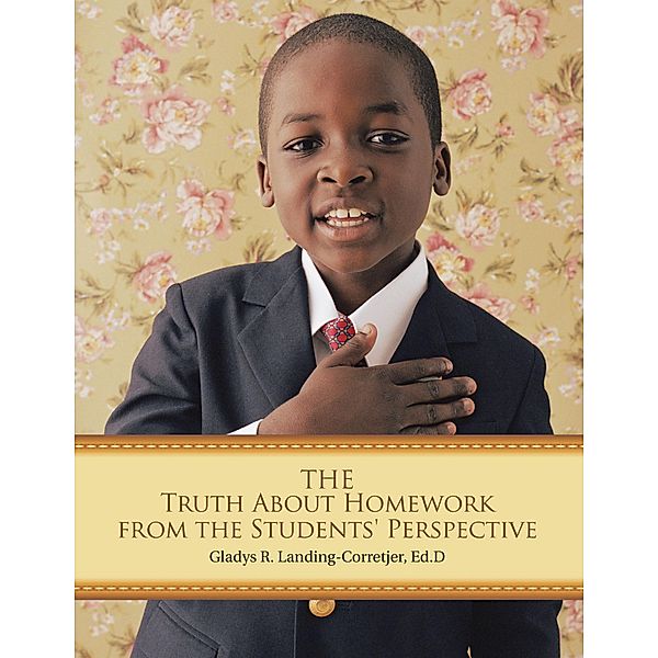 The Truth About Homework from the Students' Perspective, Ed. D Landing-Corretjer